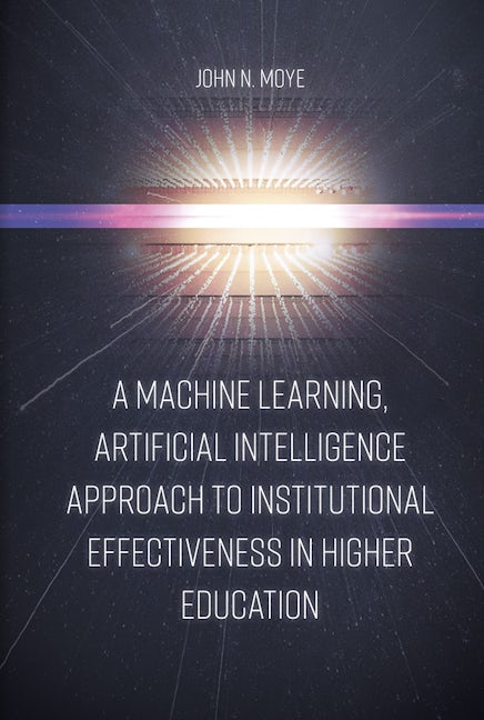 Book cover image for A Machine Learning, Artificial Intelligence Approach to Institutional Effectiveness in Higher Education ISBN: 9781789739008